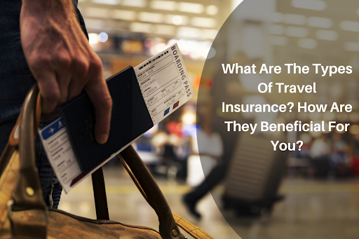What Are The Types Of Travel Insurance? How Are They Beneficial For You?